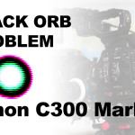 Canon C300 Mark II Black Orb Problem